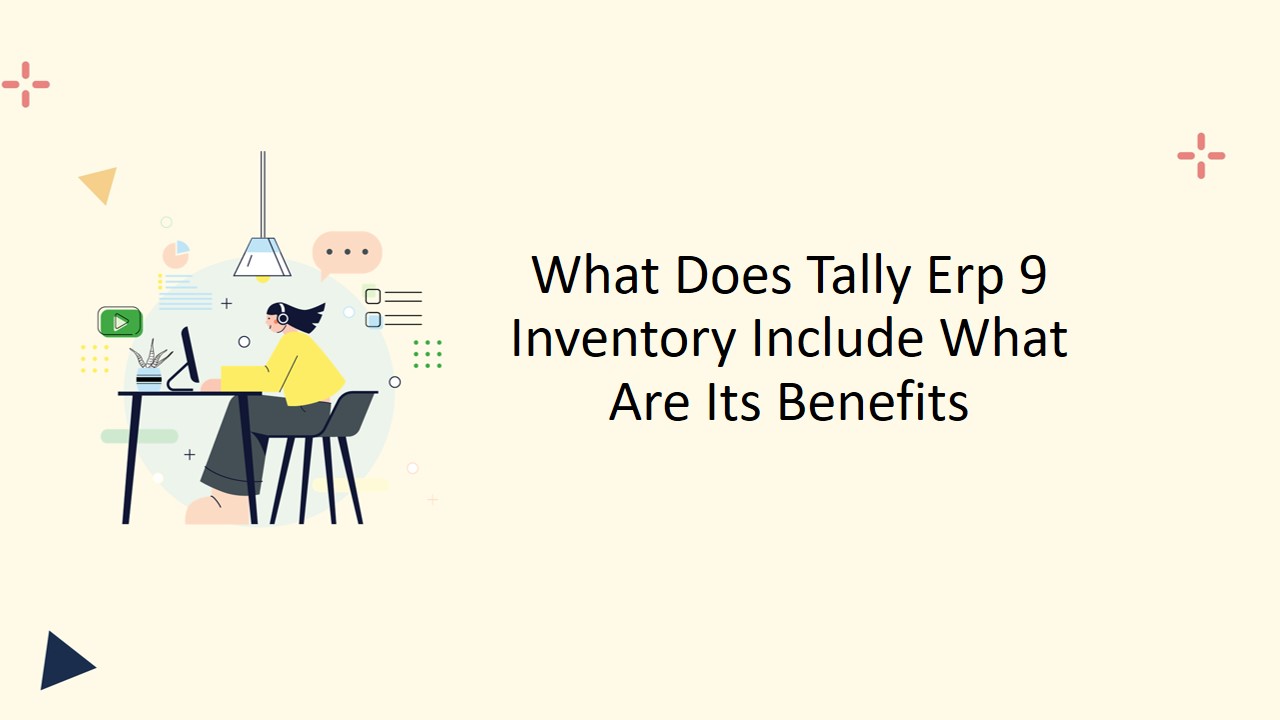 What Does Tally ERP 9 Inventory Include What Are Its Benefits Legal